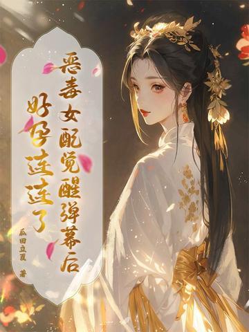 恶毒女配觉醒弹幕后好孕连连了